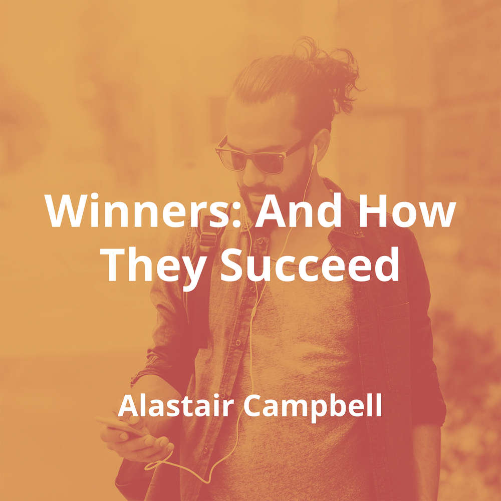 Winners: And How They Succeed by Alastair Campbell - Summary