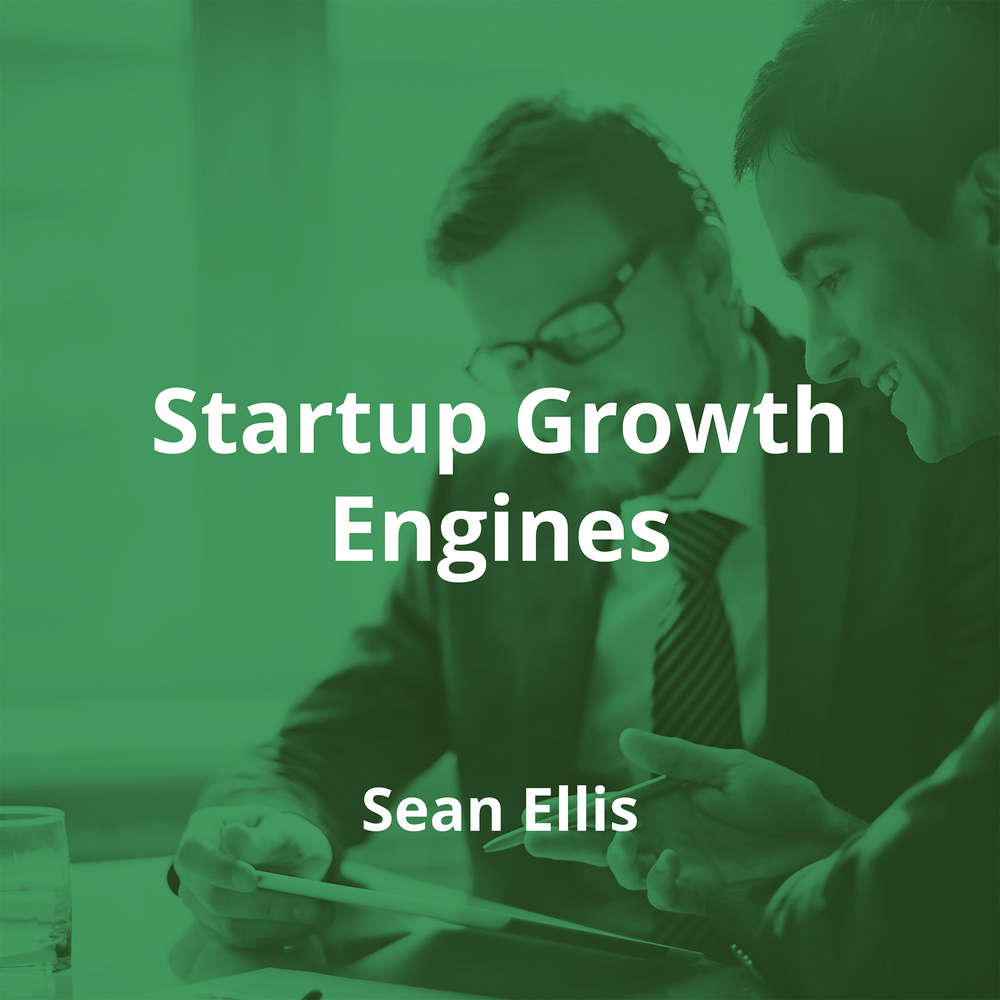 Startup Growth Engines by Sean Ellis - Summary