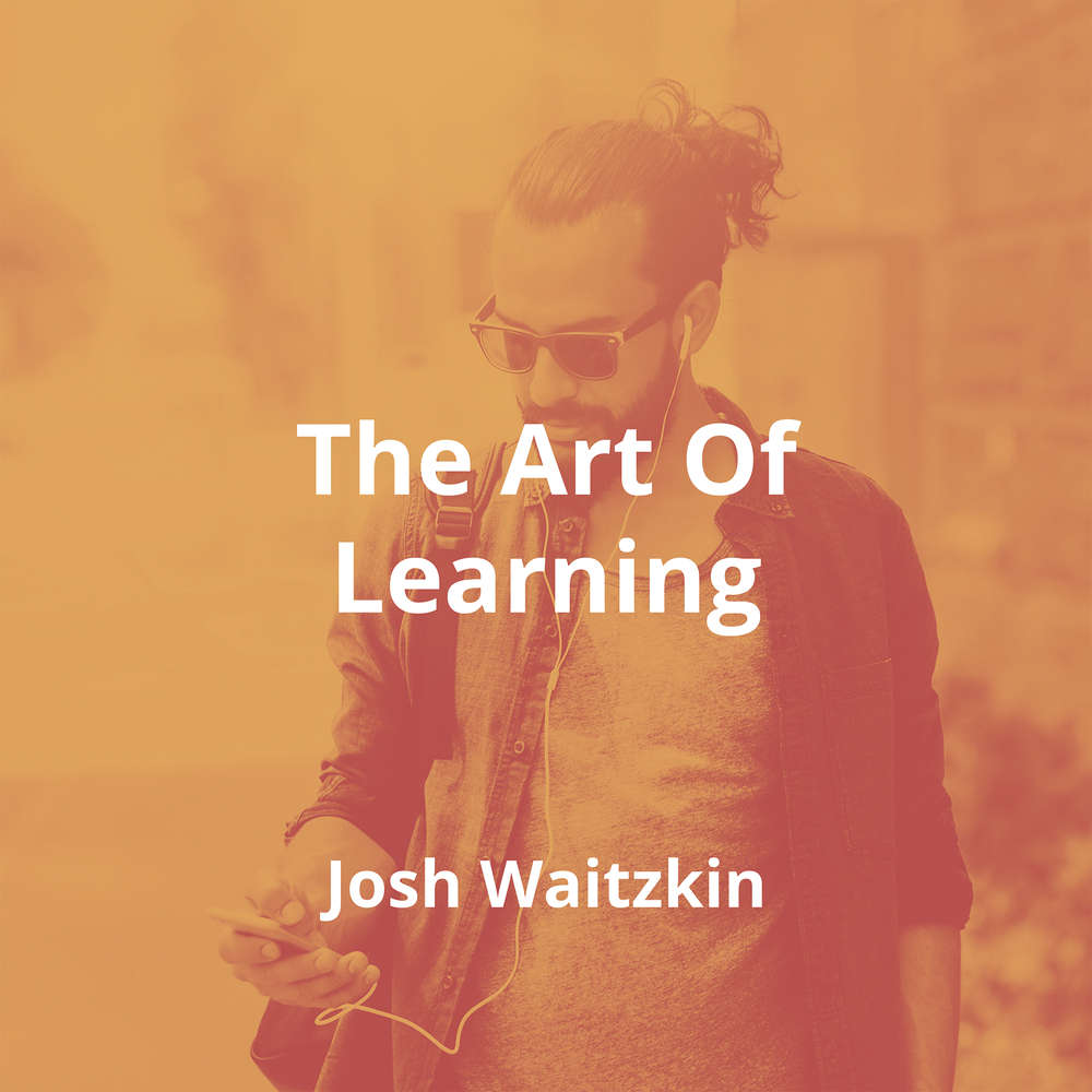 The Art Of Learning by Josh Waitzkin - Summary