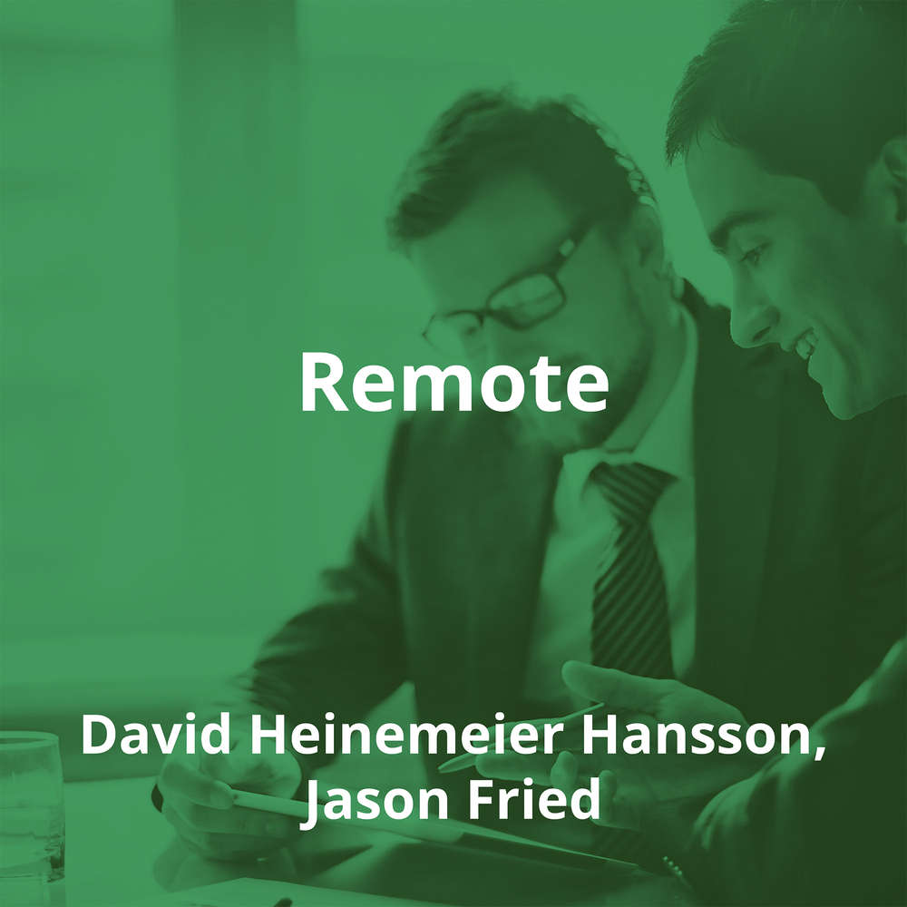 Remote by David Heinemeier Hansson, Jason Fried - Summary