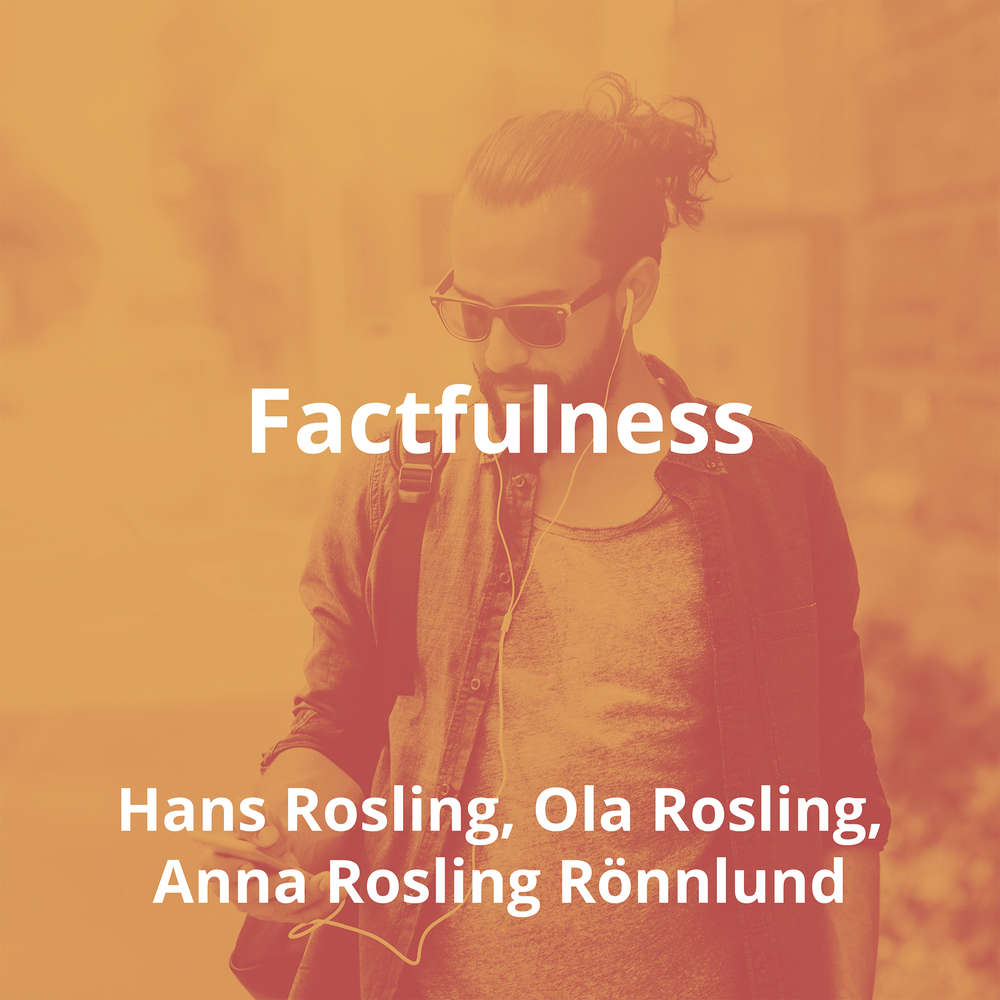 Factfulness by Hans Rosling, Ola Rosling, Anna Rosling Rönnlund - Summary