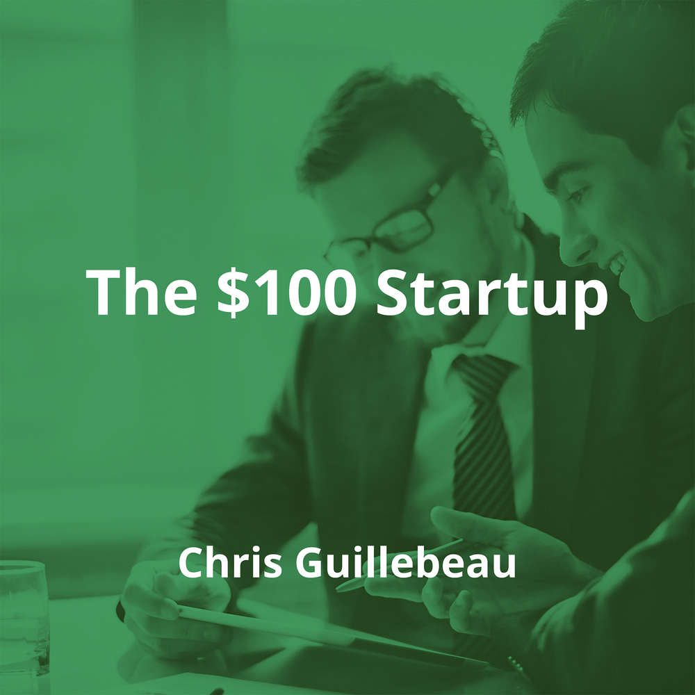 The $100 Startup by Chris Guillebeau - Summary