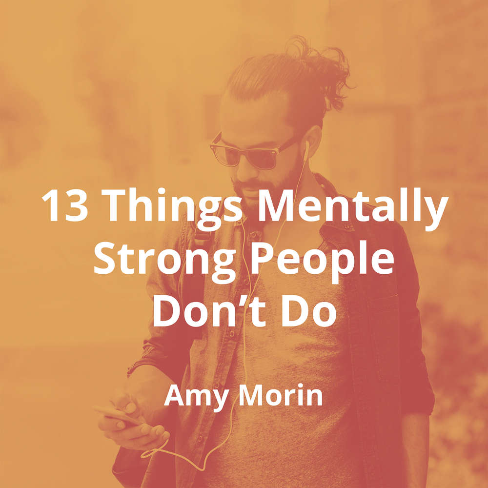 13 Things Mentally Strong People Don’t Do by Amy Morin - Summary