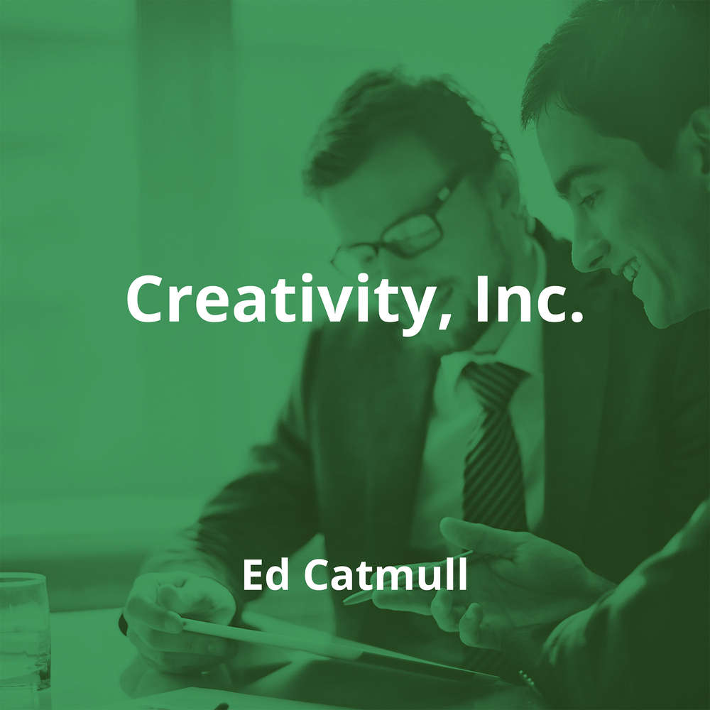 Creativity, Inc. by Ed Catmull - Summary