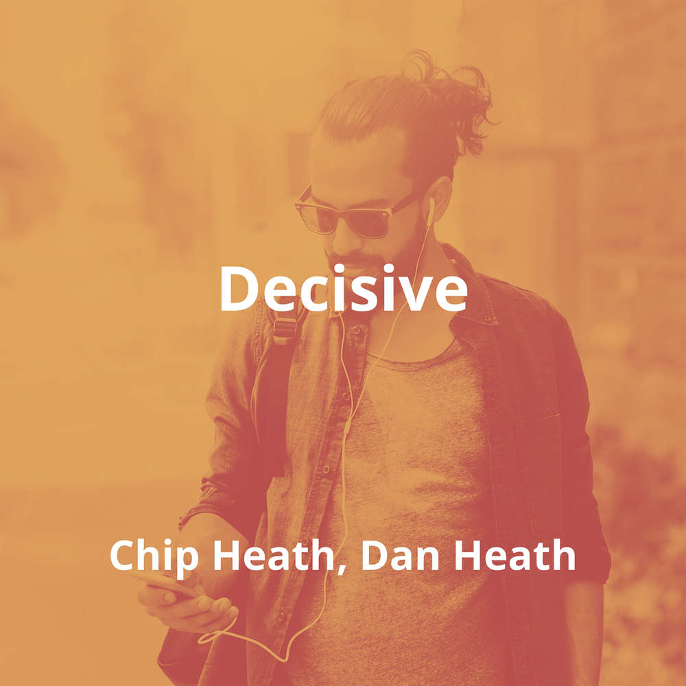 Decisive by Chip Heath, Dan Heath - Summary