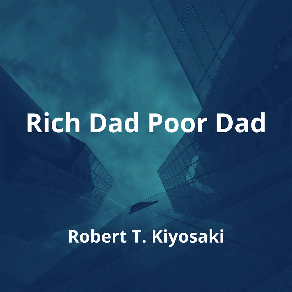 Rich Dad Poor Dad by Robert T. Kiyosaki - Summary