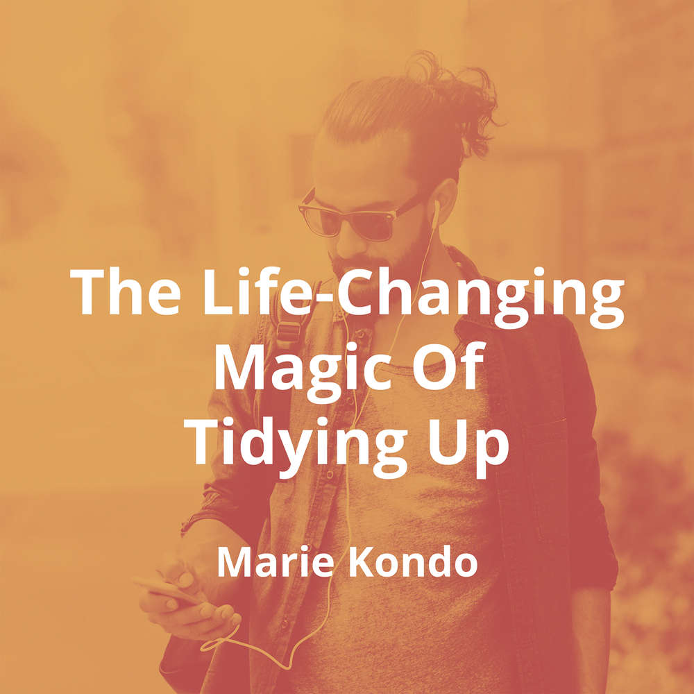 The Life-Changing Magic Of Tidying Up by Marie Kondō - Summary