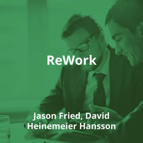 ReWork by Jason Fried, David Heinemeier Hansson - Summary