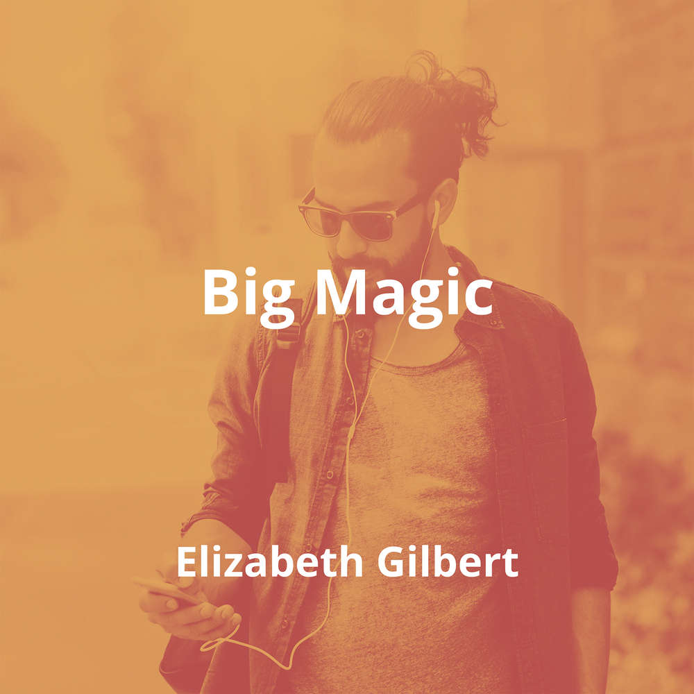 Big Magic by Elizabeth Gilbert - Summary