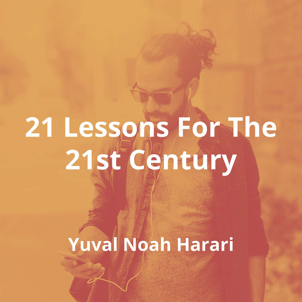 21 Lessons For The 21st Century by Yuval Noah Harari - Summary