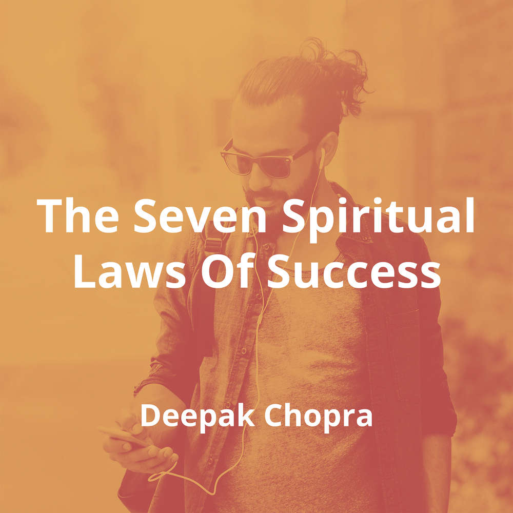 The Seven Spiritual Laws Of Success by Deepak Chopra - Summary