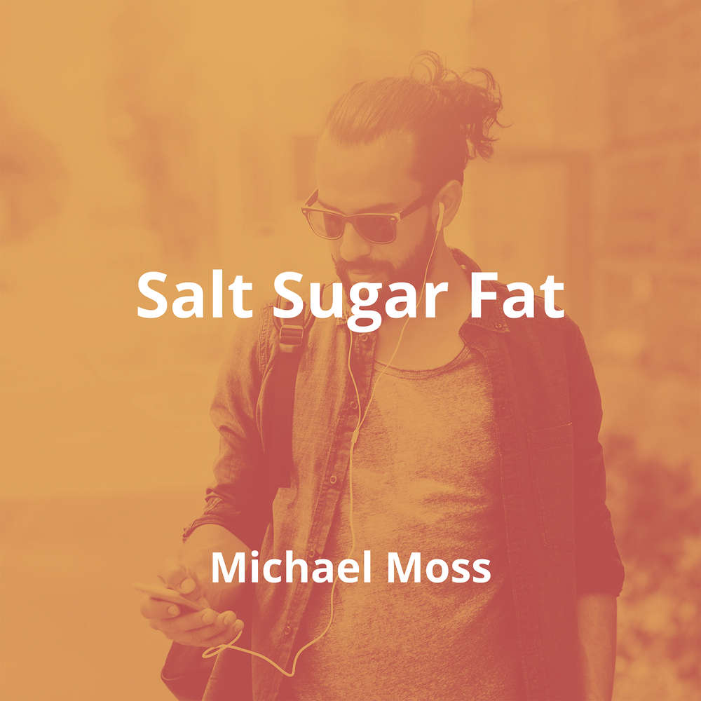 Salt Sugar Fat by Michael Moss - Summary
