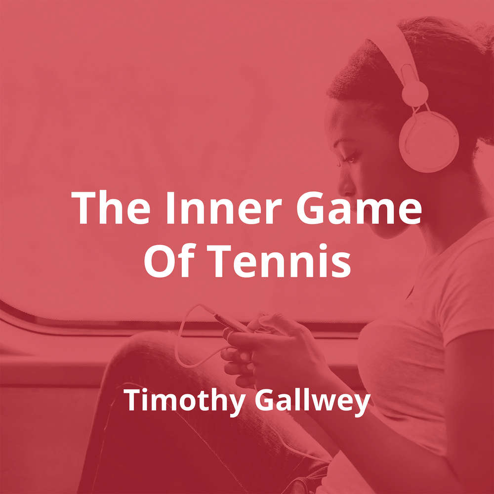 The Inner Game Of Tennis by Timothy Gallwey - Summary