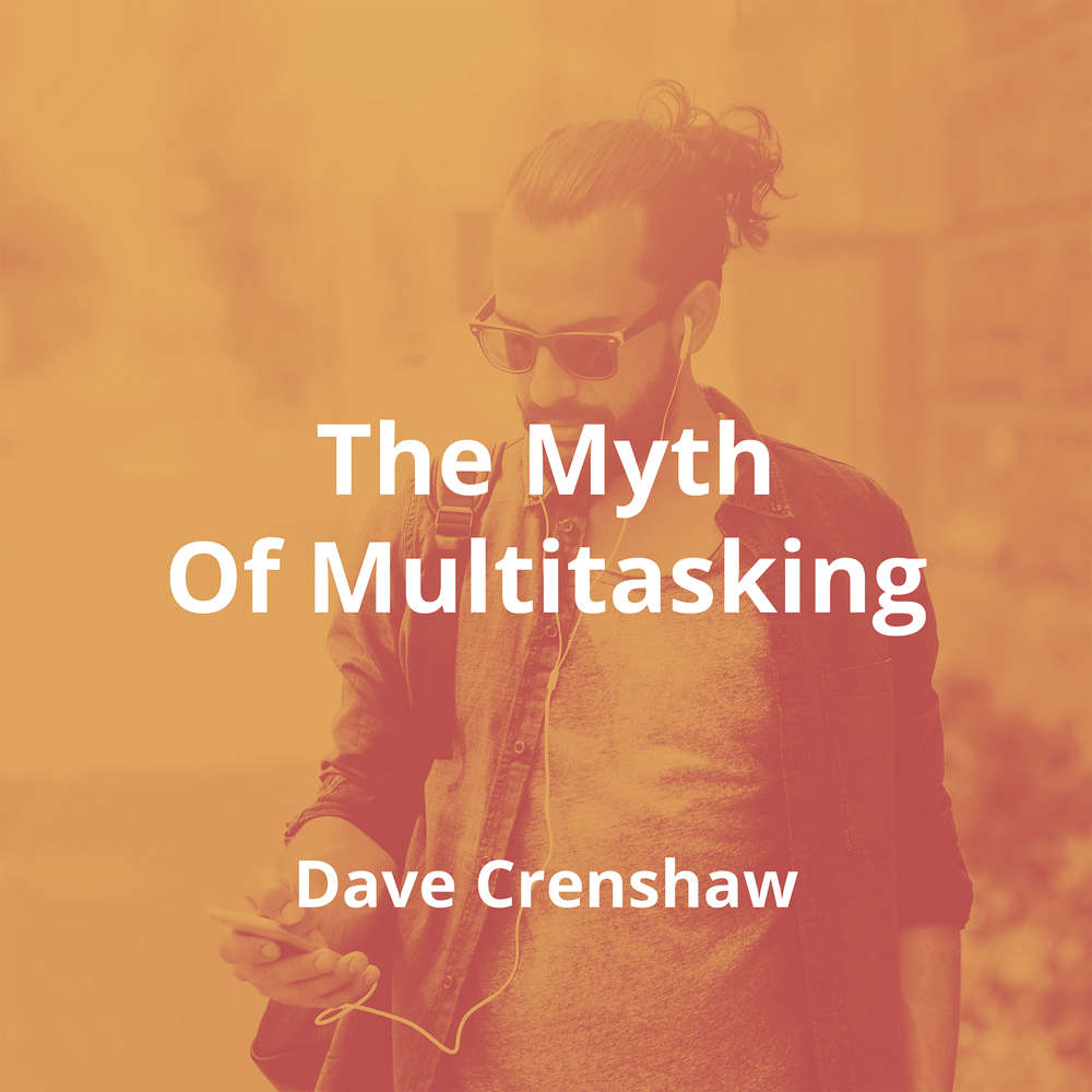 The Myth Of Multitasking by Dave Crenshaw - Summary