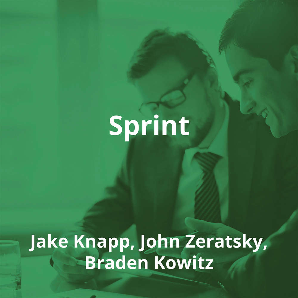 Sprint by Jake Knapp, John Zeratsky, Braden Kowitz - Summary