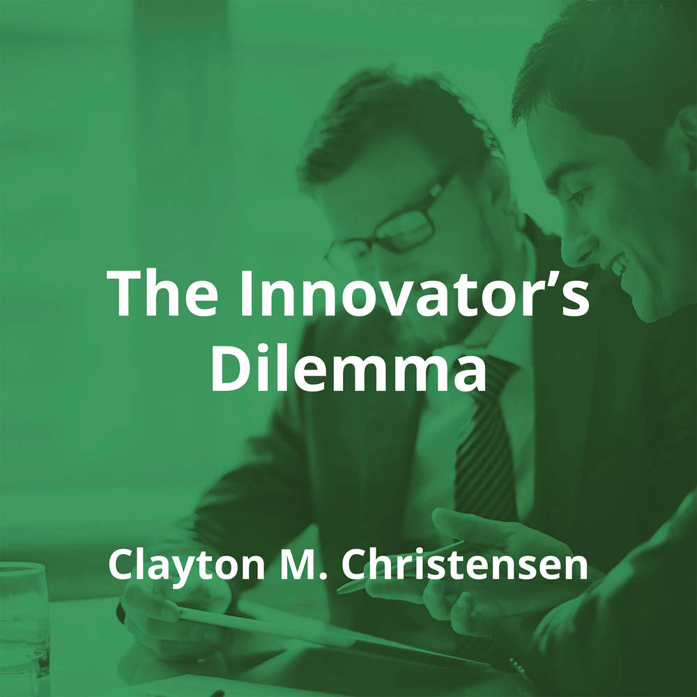 The Innovator’s Dilemma by Clayton M. Christensen - Summary