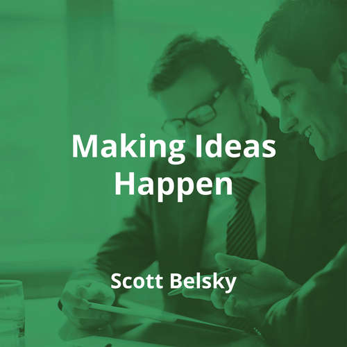 Making Ideas Happen by Scott Belsky - Summary