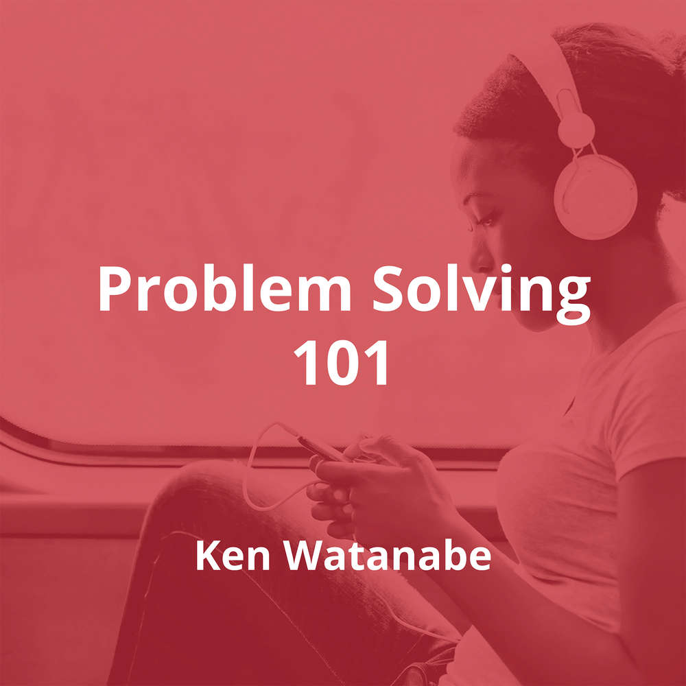 Problem Solving 101 by Ken Watanabe - Summary