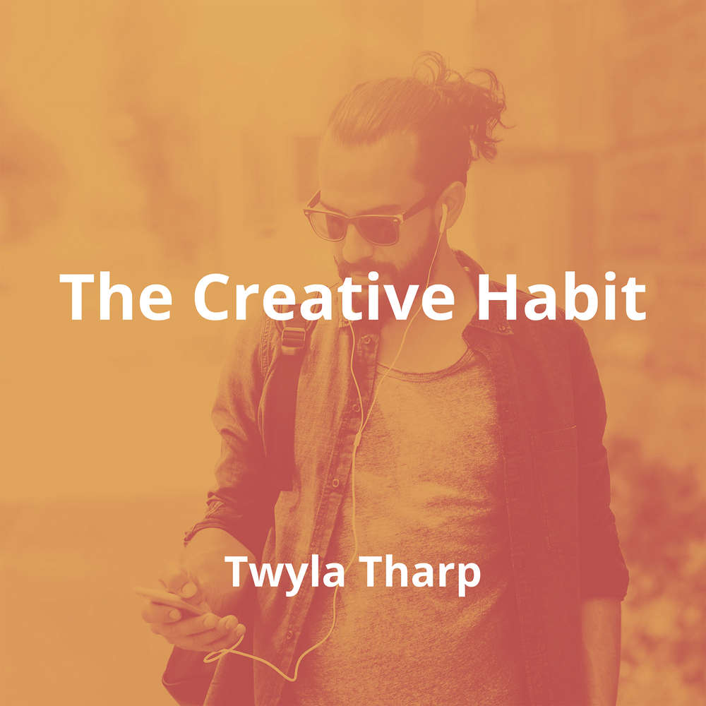 The Creative Habit by Twyla Tharp - Summary