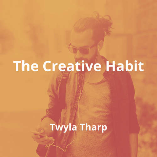 The Creative Habit by Twyla Tharp - Summary